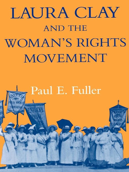 Title details for Laura Clay and the Woman's Rights Movement by Paul E. Fuller - Available